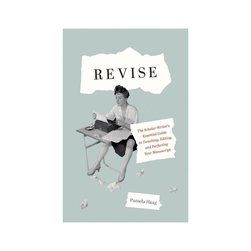 Haag, Revise: The Scholar-Writer’s Essential Guide to Tweaking, Editing, and Perfecting Your Manuscript, 9780300243673, Yale University Press, 2021, Media: Journalism, Books, 911126